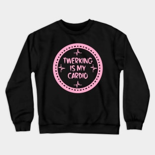 Twerking Is My Cardio Crewneck Sweatshirt